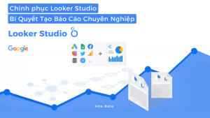 Chinh Phục Google Looker Studio: Bí Quyết Tạo Báo Cáo Chuyên Nghiệp