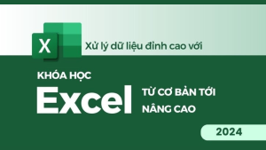 Chinh Phục Excel Từ Cơ Bản Tới Nâng Cao - Xử Lý Dữ Liệu Đỉnh Cao Với Excel
