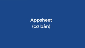 Học Appsheet Cơ Bản