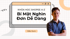Khóa Học Bán Hàng Shopee từ A-Z: Bí Mật Nghìn Đơn Dễ Dàng