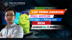 Lập Trình Android - Kotlin Toàn Tập Từ Cơ Bản Đến Nâng Cao Mới Nhất