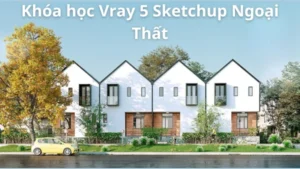 Khóa Học V-Ray 5 SketchUp Ngoại Thất – Làm Chủ Render 3D Chuyên Nghiệp 2023