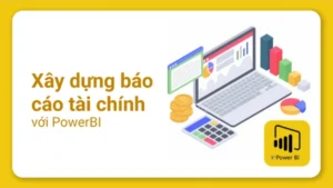 PowerBI Ứng dụng - Xây dựng Báo cáo Tài chính, Quản trị Tài chính với PowerBI