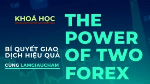 Khóa Học THE POWER OF TWO Forex – Bí Quyết Giao Dịch Hiệu Quả Cùng lamgiaucham