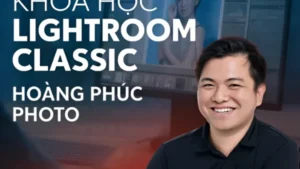 Khóa Học Lightroom Classic Mới Nhất Cùng Hoàng Phúc Photo