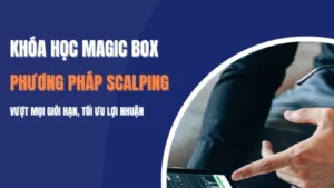 Khóa Học Magic Box – Phương Pháp Scalping Vượt Mọi Giới Hạn