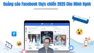 Quảng cáo Facebook Thực Chiến 2025 Chu Minh Hạnh