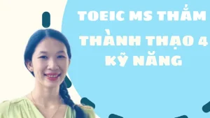 Khóa Học Chinh Phục Toeic 4 Kĩ Năng Cùng Ms Thắm Bản 2022-2023