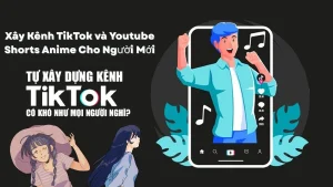Xây Kênh TikTok và Youtube Shorts Anime Cho Người Mới