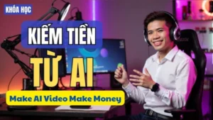 Khóa học Make AI Video Make Money Phúc Anh