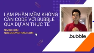 Khoá Học Làm Phần Mềm Không cần Code Với Bubble Qua Dự Án Thực Tế